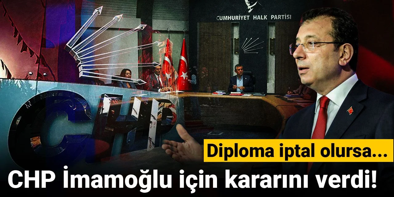 CHP İMAMOĞLU İÇİN KARARINI VERDİ: DİPLOMA İPTAL OLURSA...