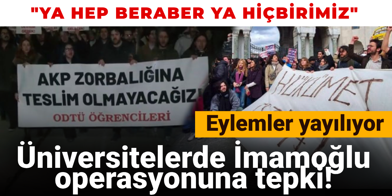 ÜNİVERSİTELERDE İMAMOĞLU OPERASYONUNA TEPKİ! EYLEMLER YAYILIYOR...