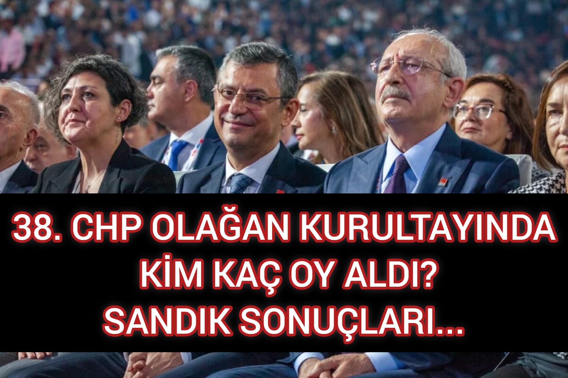 38. CHP OLAĞAN KURULTAYINDA KİM KAÇ OY ALDI?