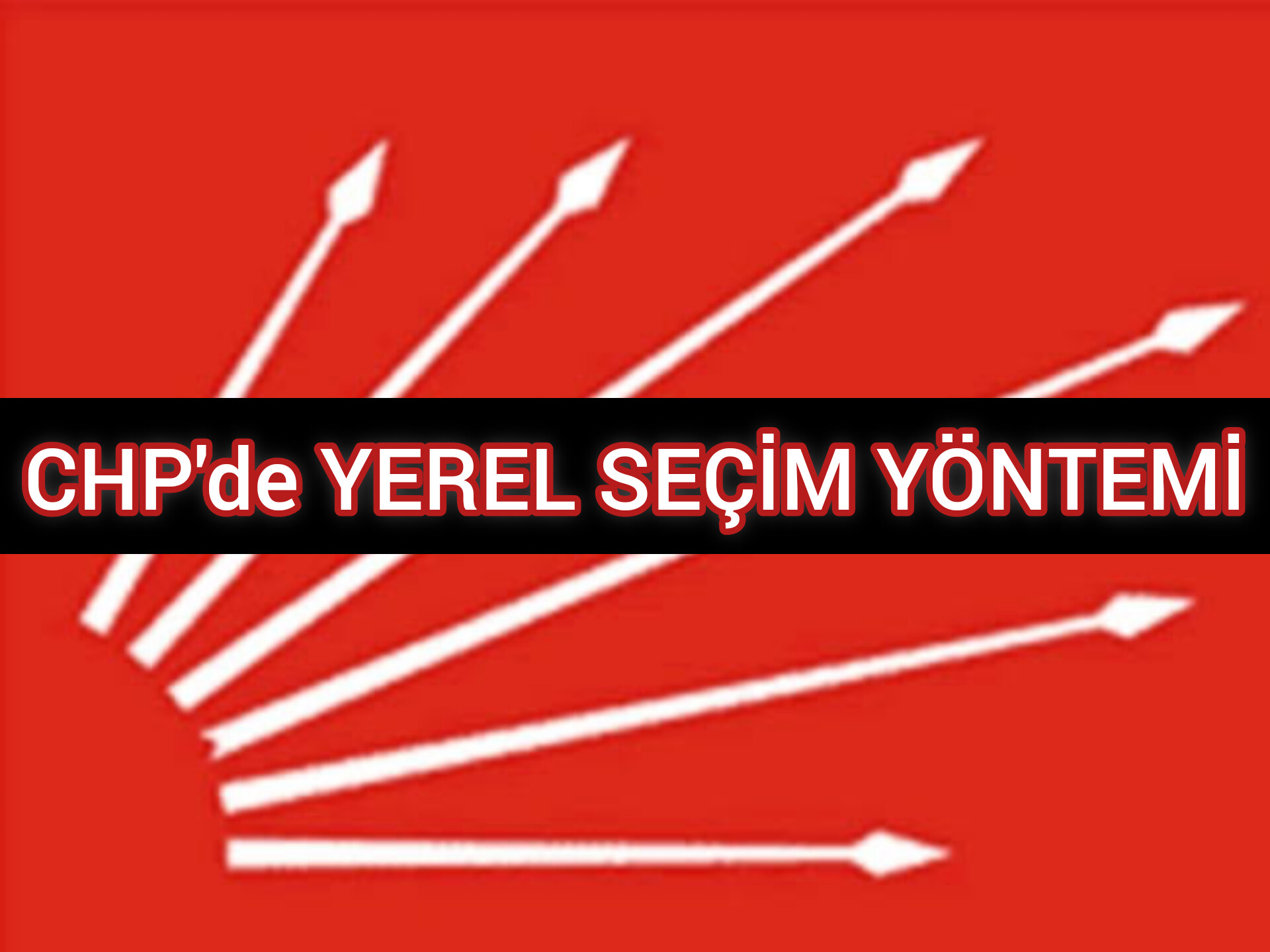 CHP'de YEREL SEÇİM YÖNTEMİ