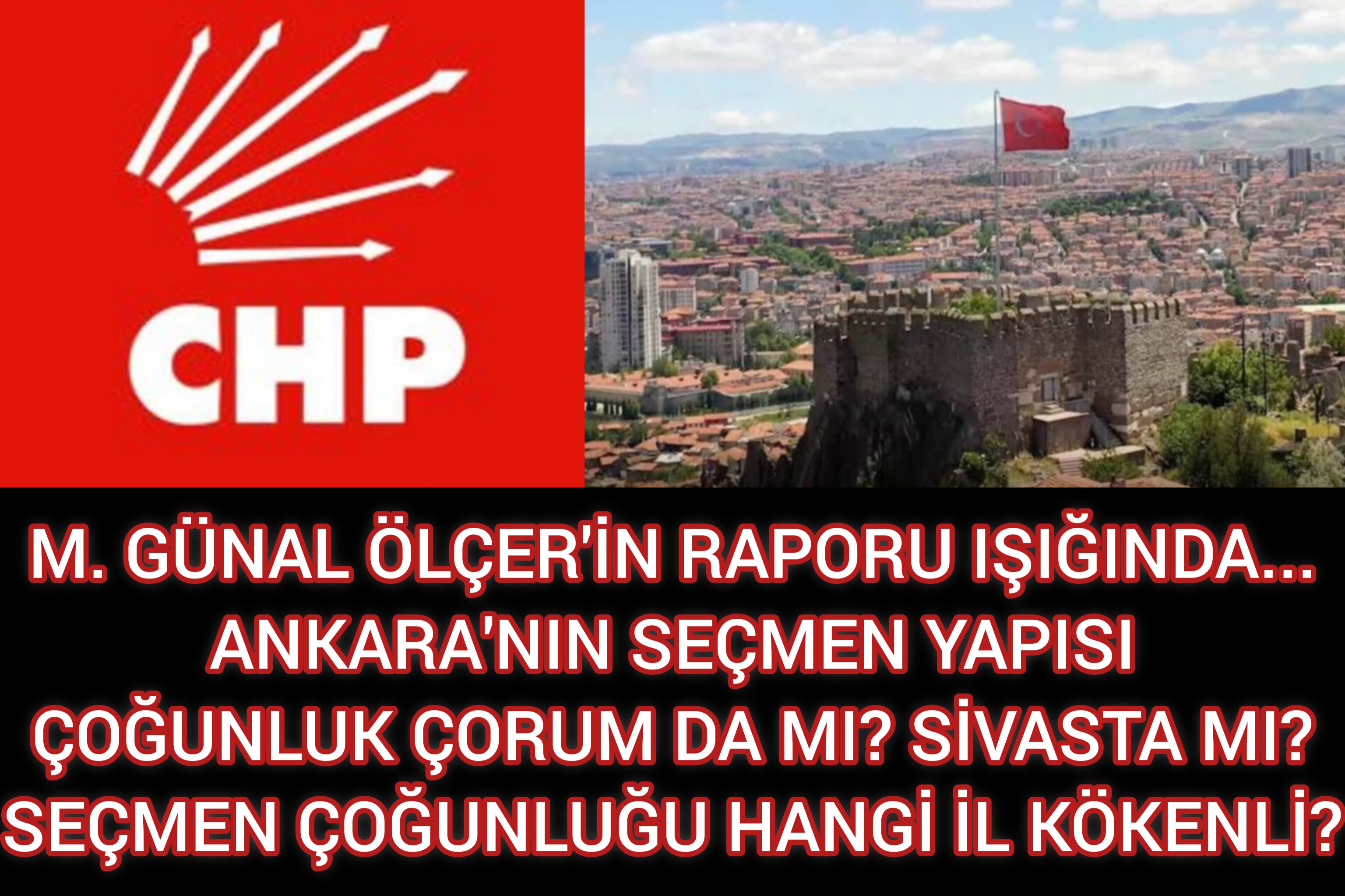 M. GÜNAL ÖLÇER'İN RAPORU IŞIĞINDA ANKARA'NIN SEÇMEN YAPISI ÇOĞUNLUK ÇORUM DA MI? SİVASTA MI?  SEÇMEN ÇOĞUNLUĞU HANGİ İL KÖKENLİ?