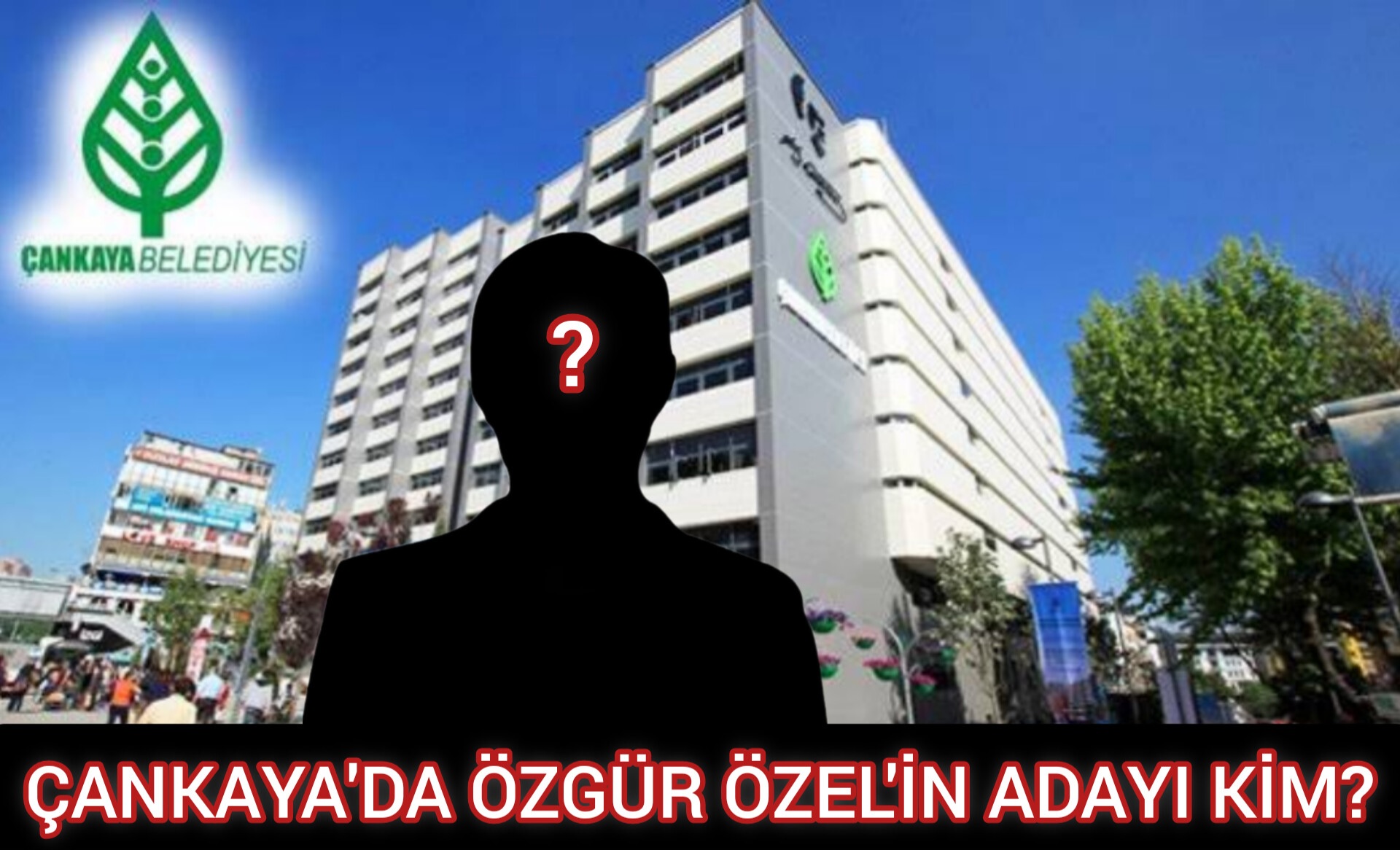 ÇANKAYA'DA ÖZGÜR ÖZEL'İN ADAYI KİM?