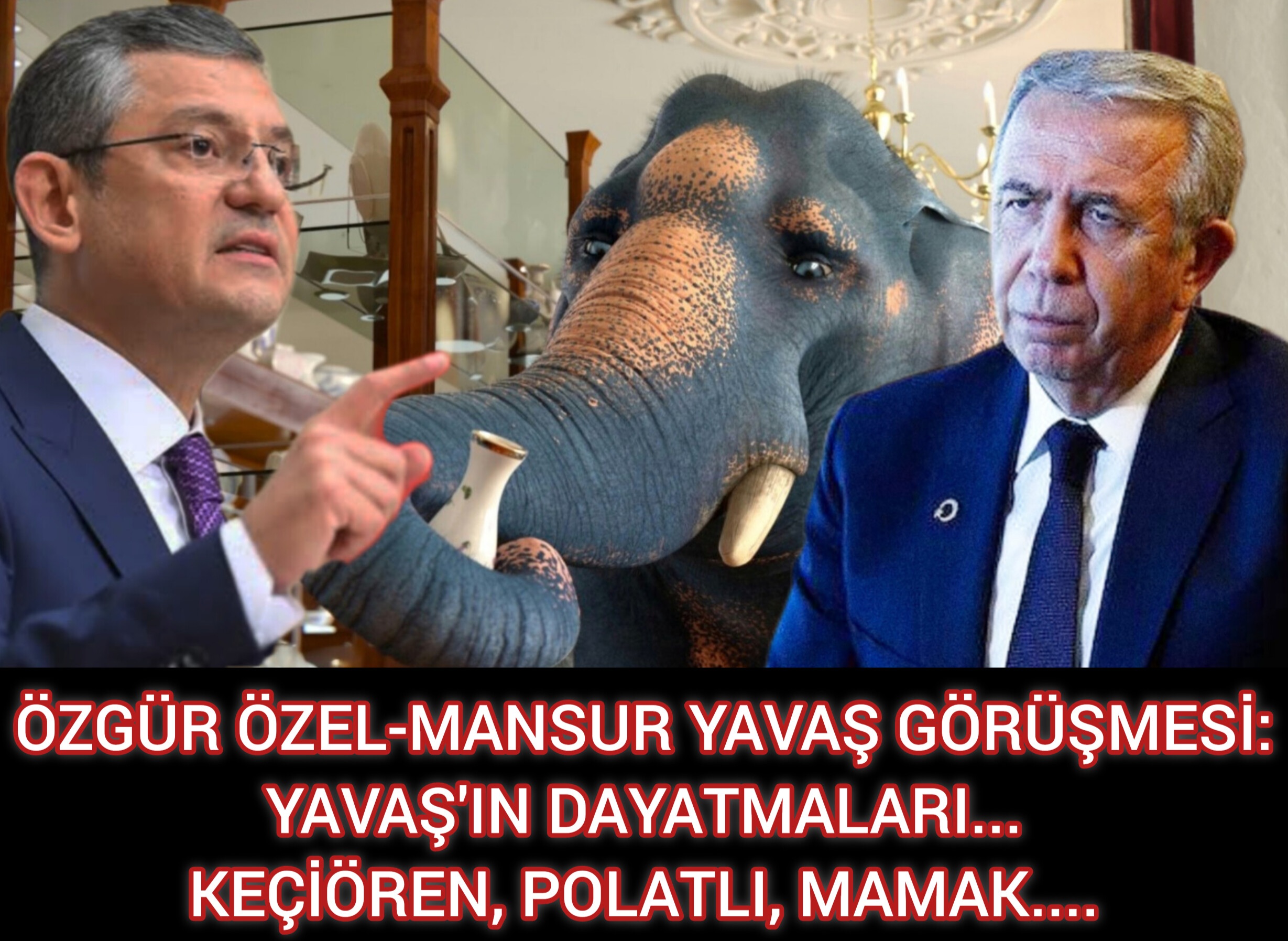 ÖZGÜR ÖZEL-MANSUR YAVAŞ GÖRÜŞMESİ; YAVAŞ 'ın DAYATMALARI : KEÇİÖREN..POLATLI..MAMAK..