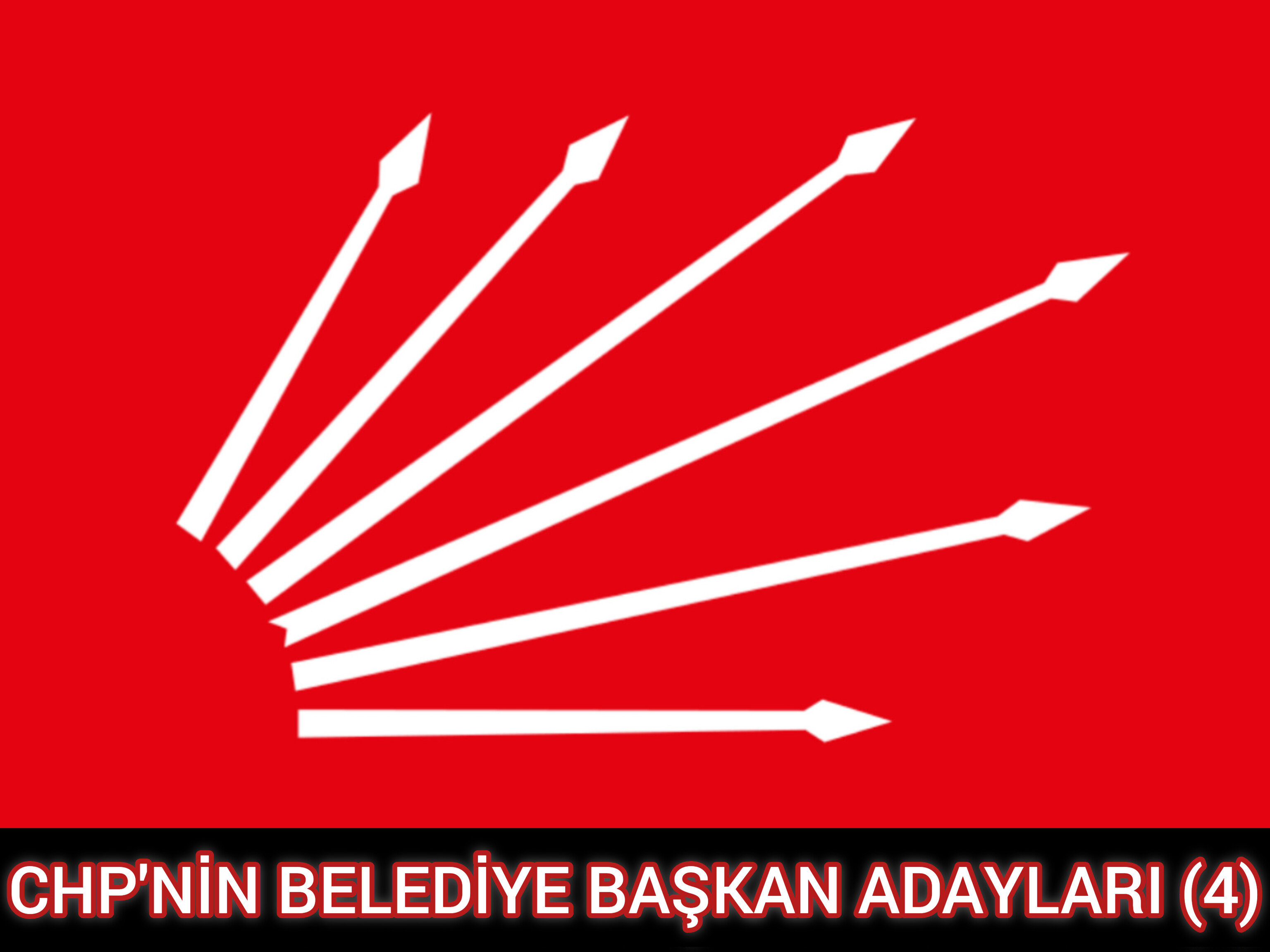 CHP'NİN BELEDİYE BAŞKAN ADAYLARI (4)