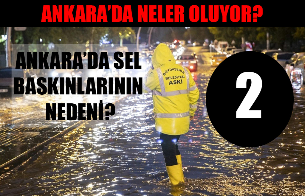 ANKARA'DA SEL BASKINLARININ NEDENİ?
