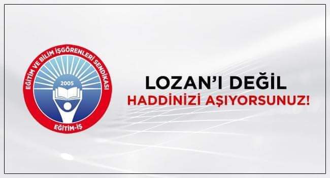 EĞİTİM-İŞ'ten tepki; LOZAN’I DEĞİL HADDİNİZİ AŞIYORSUNUZ!