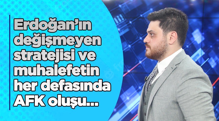  Erdoğan’ın değişmeyen stratejisi ve muhalefetin her defasında AFK oluşu…