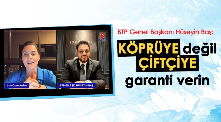BTP Lideri Baş: Devlet köprüye geçiş garantisi vermeyecek, çiftçiye alım garantisi verecek