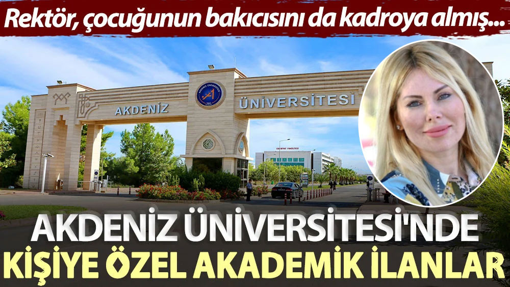Rektör, çocuğunun bakıcısını da kadroya almış.
